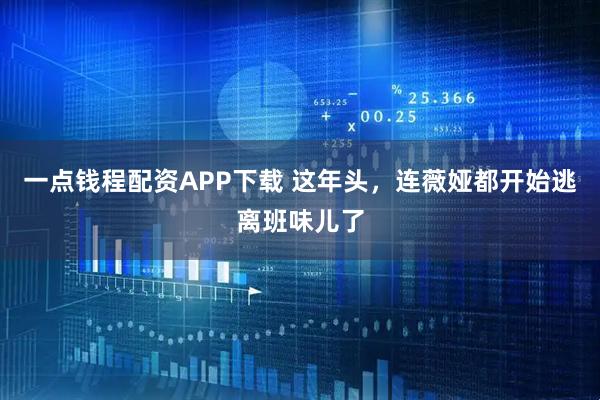 一点钱程配资APP下载 这年头，连薇娅都开始逃离班味儿了